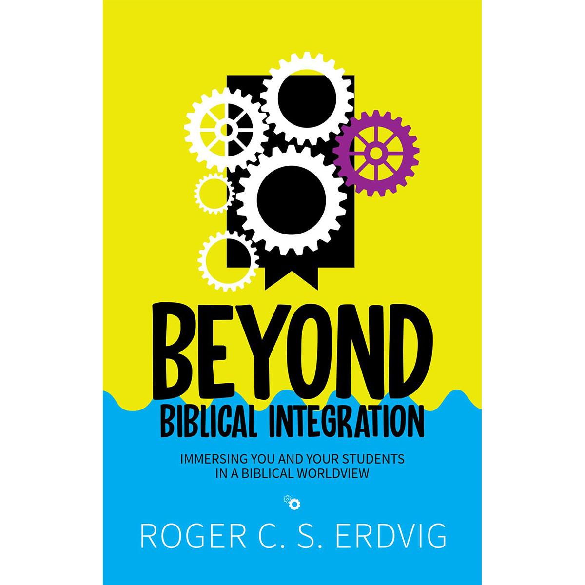 Beyond Biblical Integration: Immersing You and Your Students in a Biblical  Worldview